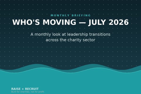 Who’s Moving — July 2026 A monthly look at leadership transitions across the charity sector.